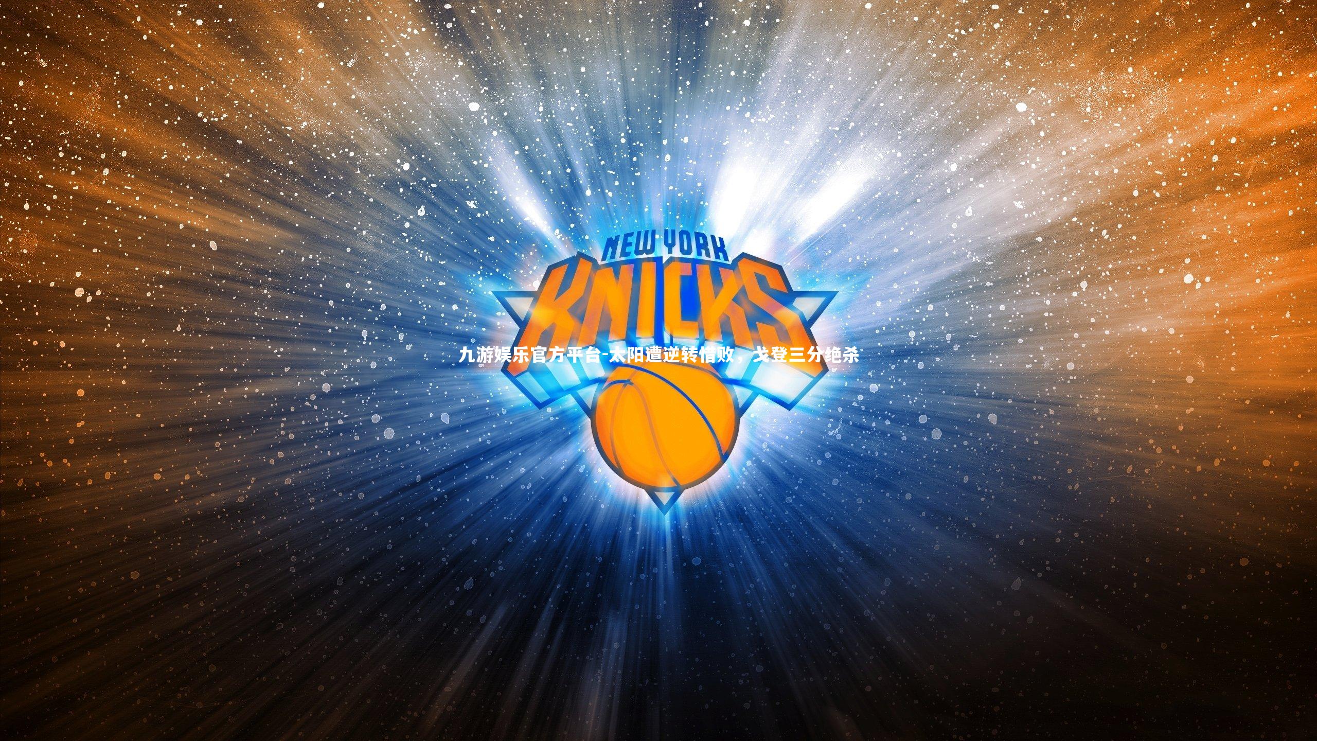 九游娱乐官方平台-太阳遭逆转惜败，戈登三分绝杀