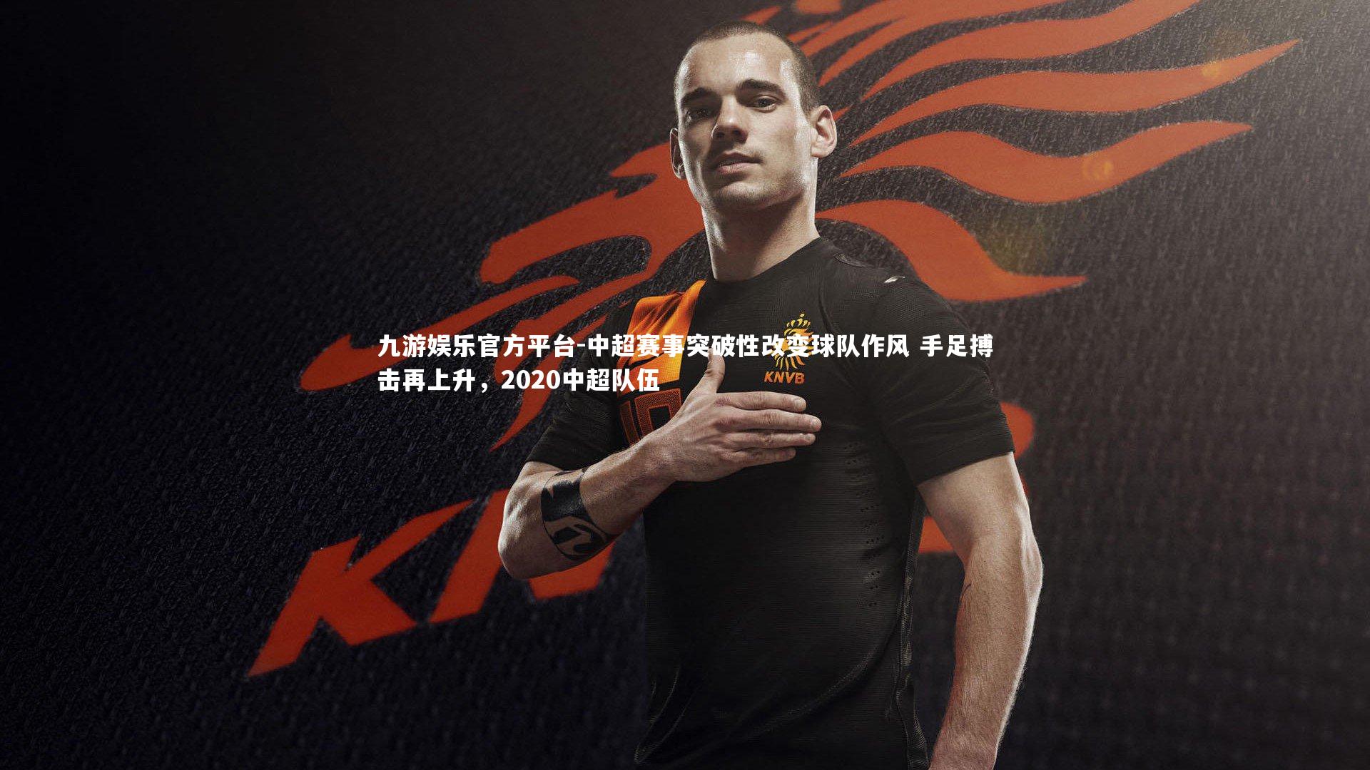 中超赛事突破性改变球队作风 手足搏击再上升,2020中超队伍