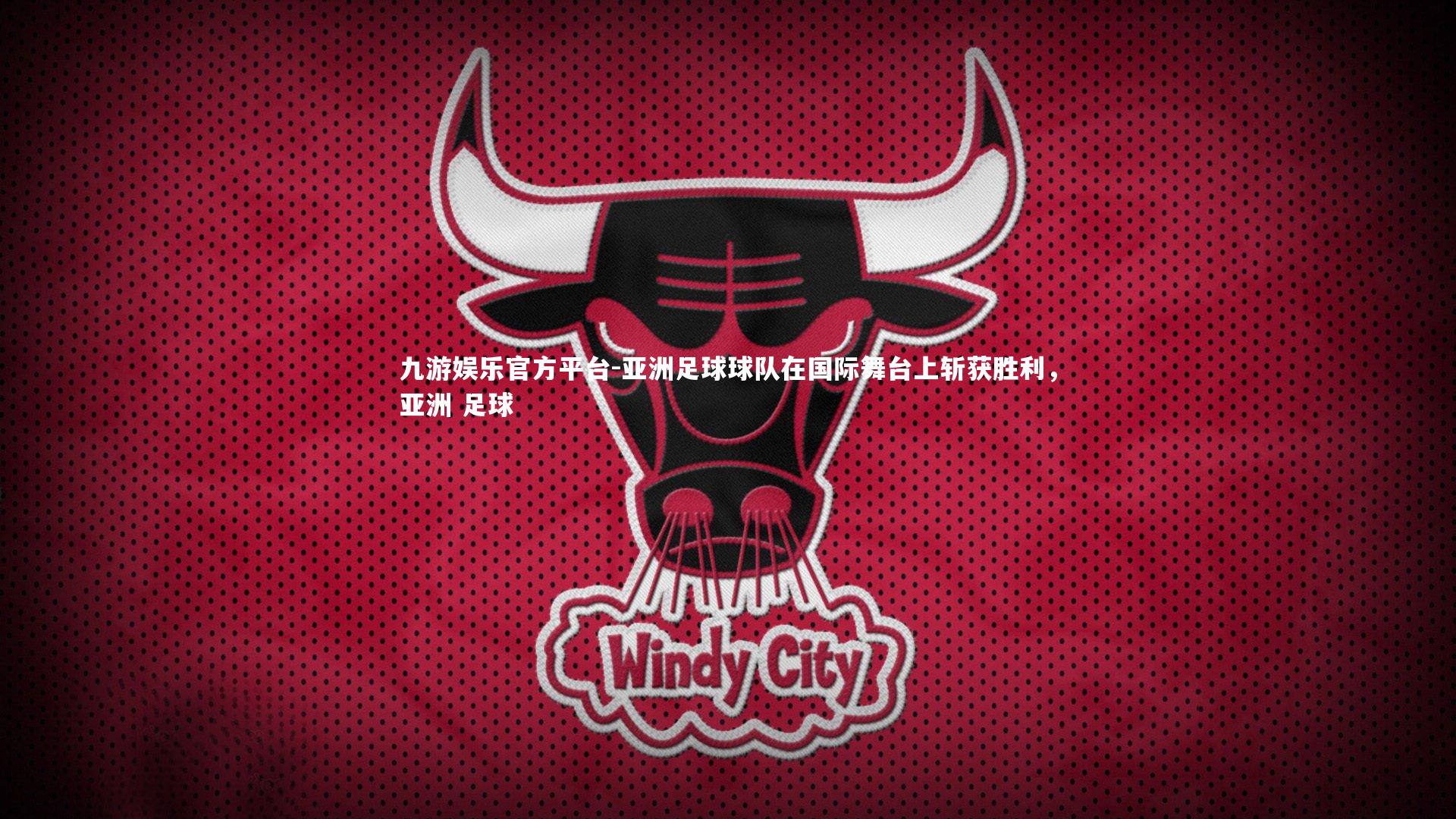 九游娱乐官方平台-亚洲足球球队在国际舞台上斩获胜利，亚洲 足球