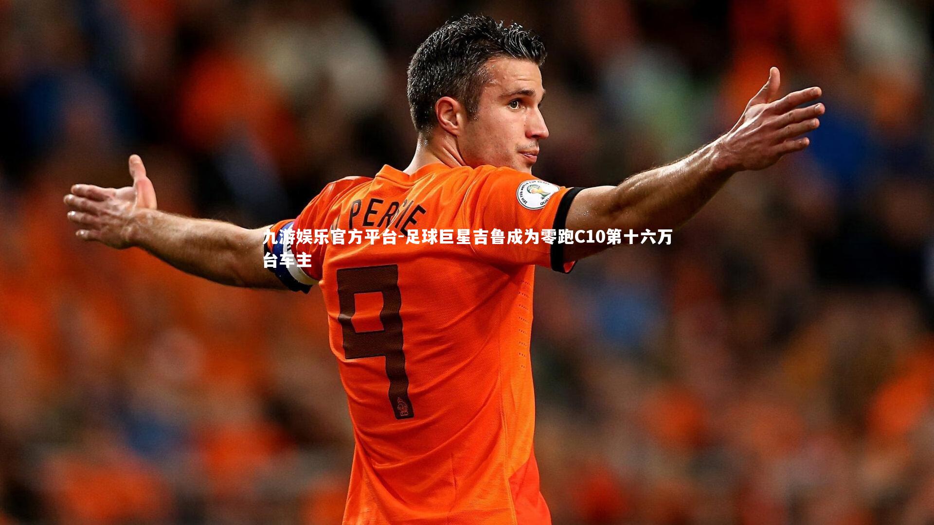 九游娱乐官方平台-足球巨星吉鲁成为零跑C10第十六万台车主