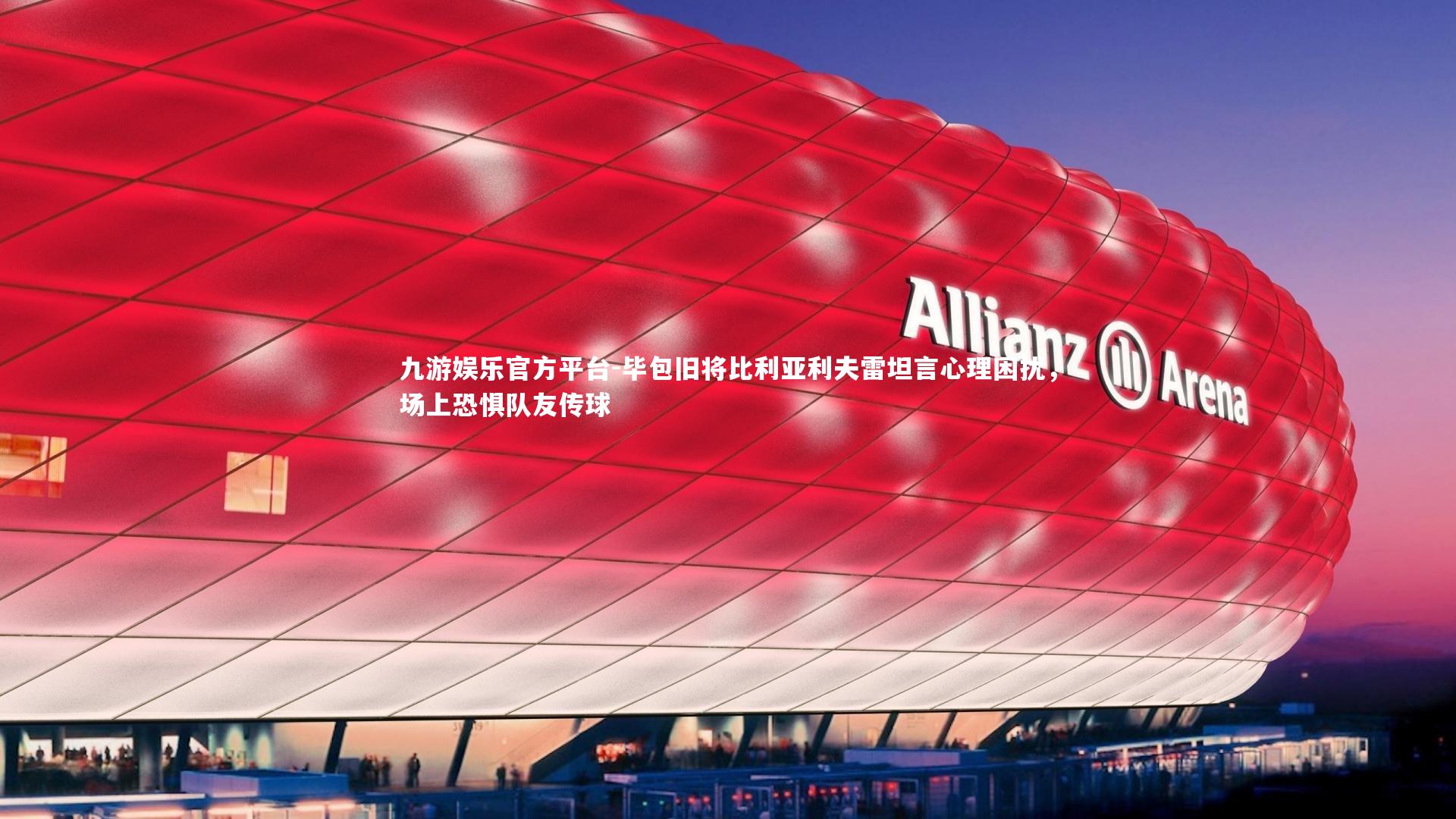 毕包旧将比利亚利夫雷坦言心理困扰，场上恐惧队友传球